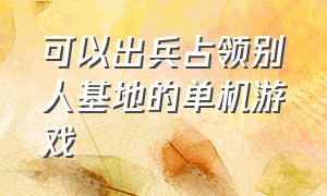 可以出兵占领别人基地的单机游戏