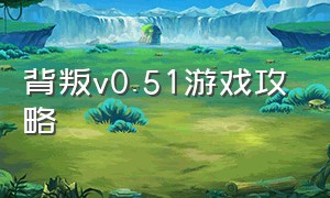 背叛v0.51游戏攻略