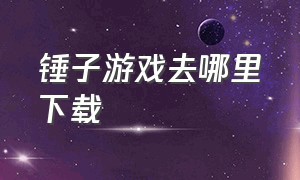 锤子游戏去哪里下载