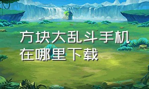 方块大乱斗手机在哪里下载