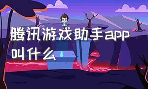 腾讯游戏助手app叫什么（腾讯游戏app）