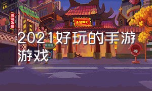 2021好玩的手游游戏