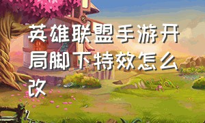 英雄联盟手游开局脚下特效怎么改