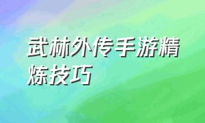 武林外传手游精炼技巧