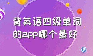 背英语四级单词的app哪个最好