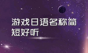 游戏日语名称简短好听