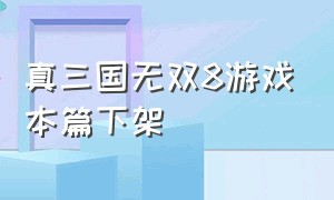 真三国无双8游戏本篇下架