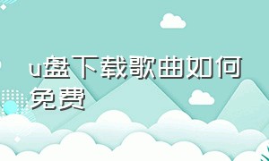 u盘下载歌曲如何免费