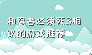 和忍者必须死3相似的游戏推荐