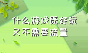 什么游戏既好玩又不需要流量