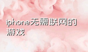 iphone无需联网的游戏