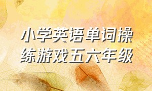 小学英语单词操练游戏五六年级