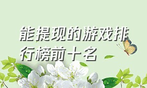 能提现的游戏排行榜前十名