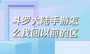 斗罗大陆手游怎么找回以前的区