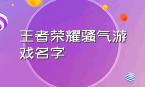 王者荣耀骚气游戏名字