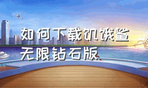 如何下载饥饿鲨无限钻石版（饥饿鲨免费无限钻石怎么下载）