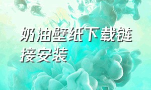 奶油壁纸下载链接安装