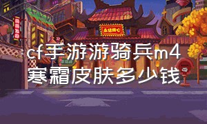 cf手游游骑兵m4寒霜皮肤多少钱