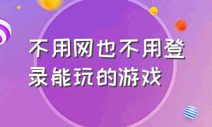 不用网也不用登录能玩的游戏