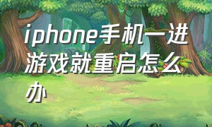 iphone手机一进游戏就重启怎么办