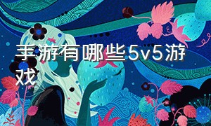 手游有哪些5v5游戏（最近出品的5v5手游游戏）