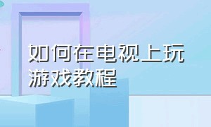 如何在电视上玩游戏教程