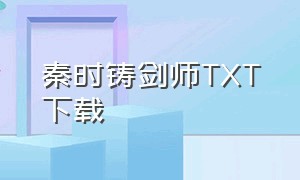 秦时铸剑师TXT下载（秦时铸剑者）