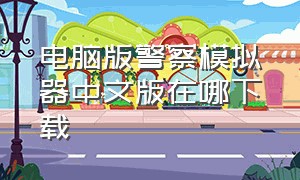 电脑版警察模拟器中文版在哪下载