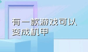 有一款游戏可以变成机甲（可以制造机甲的游戏是什么游戏）