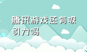 腾讯游戏还有吸引力吗（腾讯游戏是怎样一步步被人讨厌的）