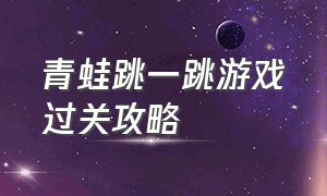 青蛙跳一跳游戏过关攻略