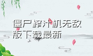 僵尸榨汁机无敌版下载最新