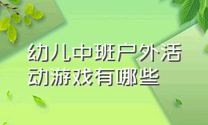 幼儿中班户外活动游戏有哪些