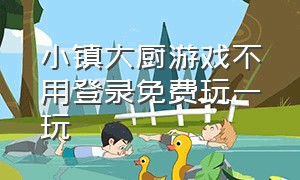 小镇大厨游戏不用登录免费玩一玩