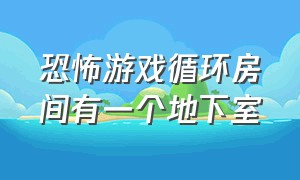 恐怖游戏循环房间有一个地下室