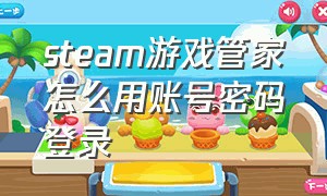 steam游戏管家怎么用账号密码登录