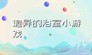 诡异的浴室小游戏