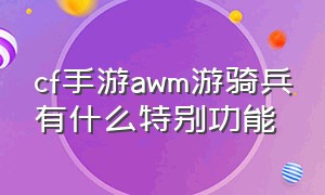 cf手游awm游骑兵有什么特别功能