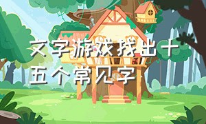 文字游戏找出十五个常见字