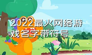 2022最火网络游戏名字带符号