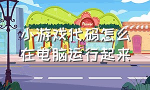 小游戏代码怎么在电脑运行起来