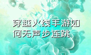 穿越火线手游如何无声步连跳