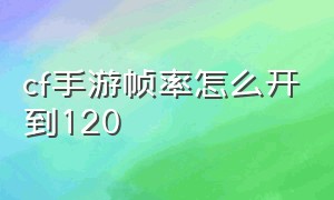 cf手游帧率怎么开到120