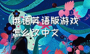 俄语英语版游戏怎么改中文