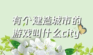 有个建造城市的游戏叫什么city