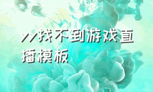 yy找不到游戏直播模板