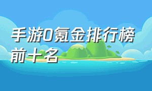 手游0氪金排行榜前十名（国内手游氪金排行榜最新）