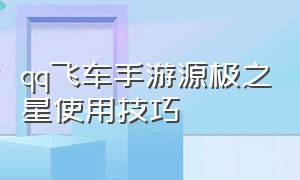 QQ飞车手游源极之星使用技巧