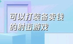 可以打装备卖钱的射击游戏