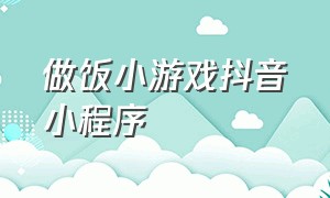 做饭小游戏抖音小程序